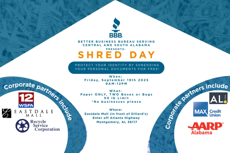 Well now, looky here! The Better Business Bureau down here in Central and South Alabama is puttin' on a "Shred Day." It's to help folks protect their good name by shreddin' up all those personal papers for free! Y'all need to mark your calendars for Friday, September 19th, 2025, from 9 AM 'til high noon. Head on over to the Eastdale Mall in Montgomery, right there in front of Dillard's. You'll get in off the Atlanta Highway. Now, listen close: it's just for paper, and you can only bring up to two boxes or bags, no more than 50 pounds total. And this here event is for regular folks, so no businesses, please. We got some good folks helpin' us out, too, like WSFA 12, Eastdale Mall, Recycle Service Corporation, AL.com, MAX Credit Union, and AARP Alabama.